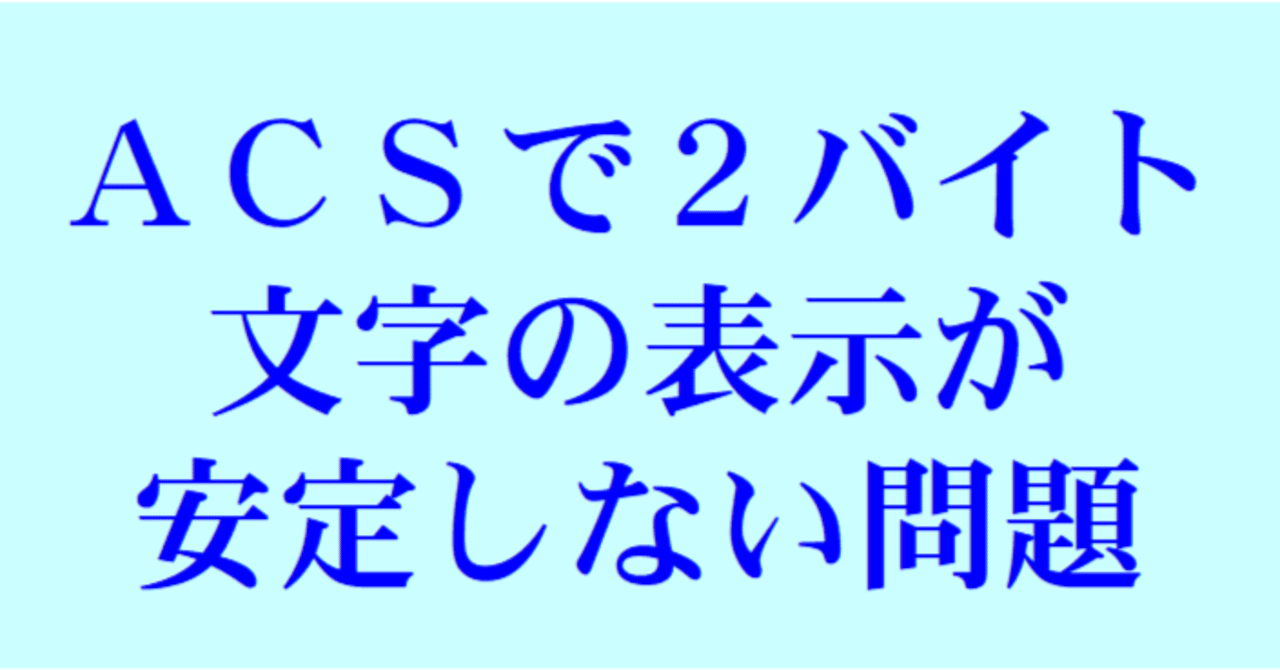 ACSで2バイト文字の表示が安定しない問題｜F