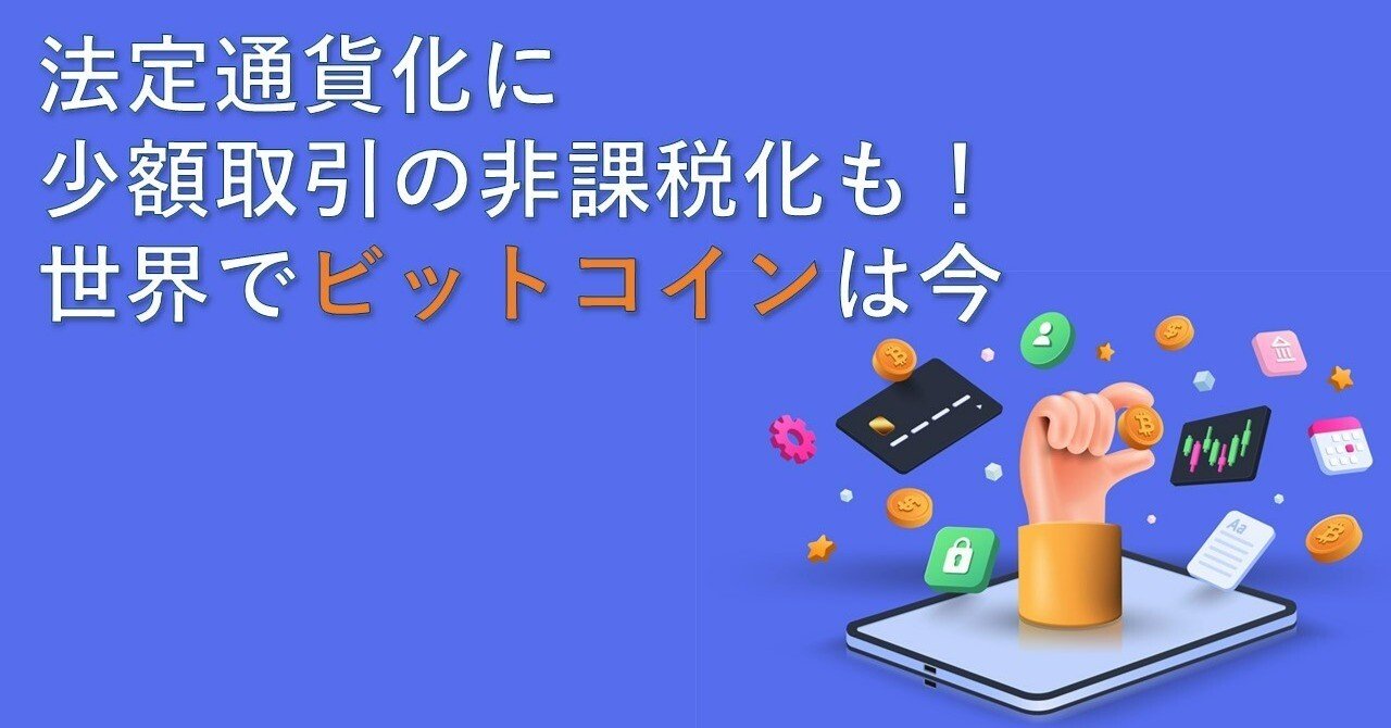 法定通貨化に少額取引の非課税化も！ 世界でビットコインは今｜Web3ポケットキャンパス