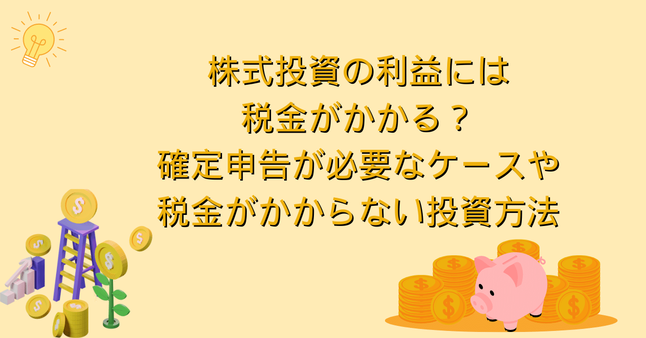 株式投資の利益には税金がかかる？確定申告が必要なケースや税金がかからない投資方法をご紹介！｜waynursetitle8479