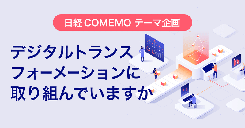 デジタルトランスフォーメーションに取り組んでいますか【日経COMEMOテーマ企画】