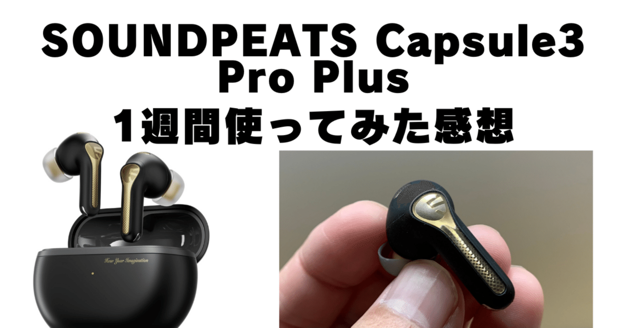 レビュー】SOUNDPEATS Capsule3 Pro Plusを1週間使って分かったこと｜GK