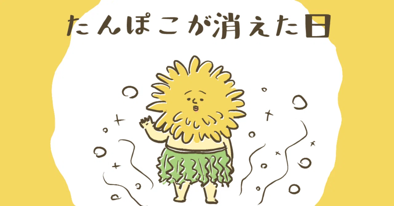 たんぽこが消えた日｜めんたまんた