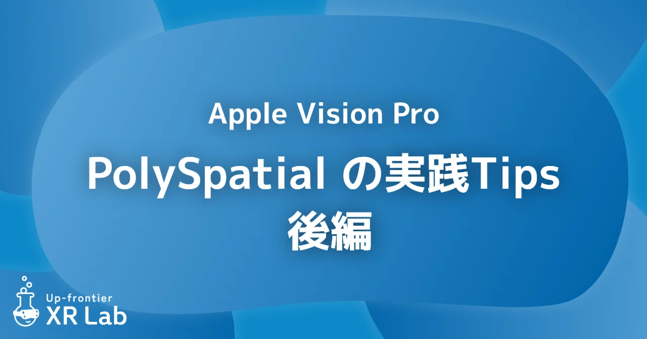 PolySpatial の実践Tips 後編|アップフロンティア株式会社