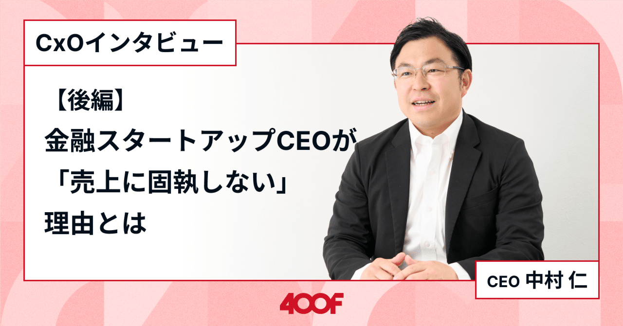 株式会社400F CEO 中村仁】後編：金融スタートアップCEOが「売上に固執