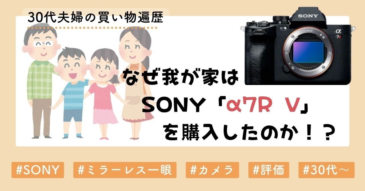 ミラーレス一眼購入！なぜ我が家は「α7RⅤ」を選んだのか。｜きした家