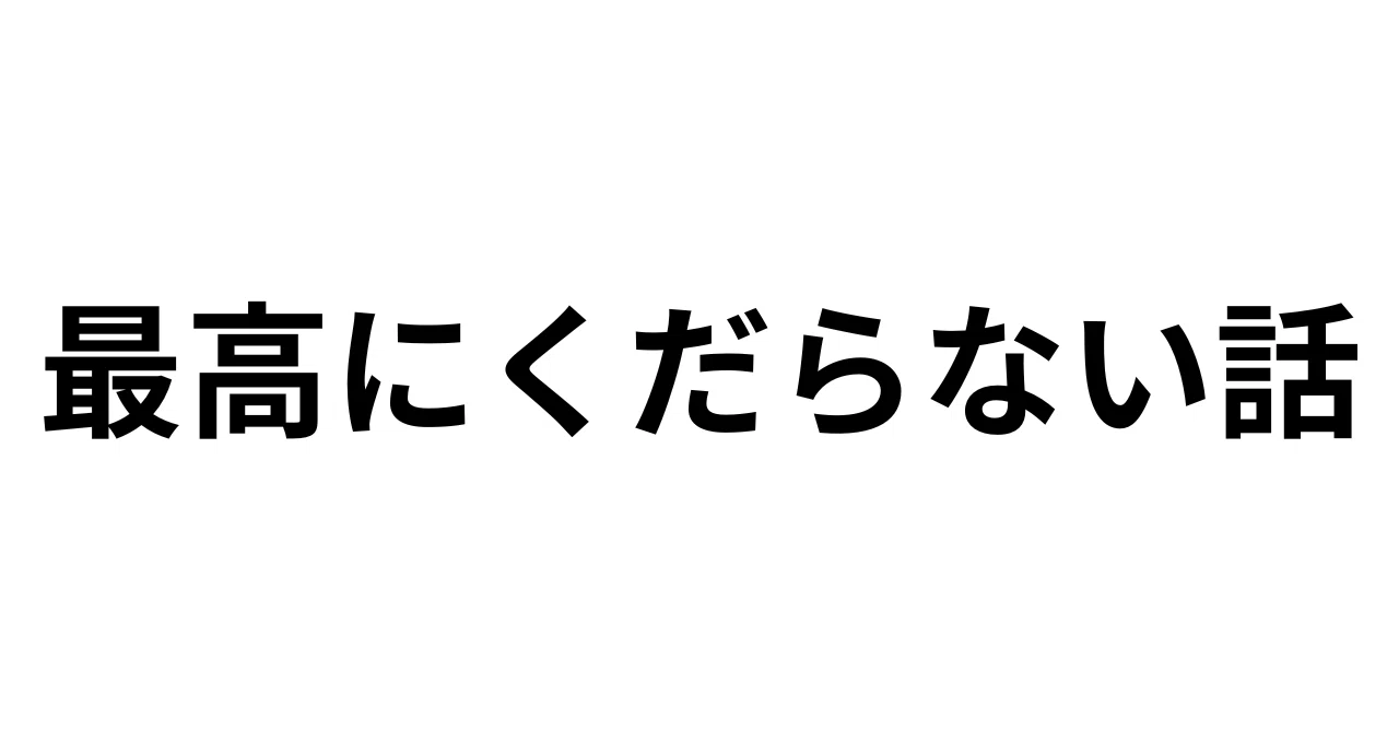 最高にくだらない記事｜たくと