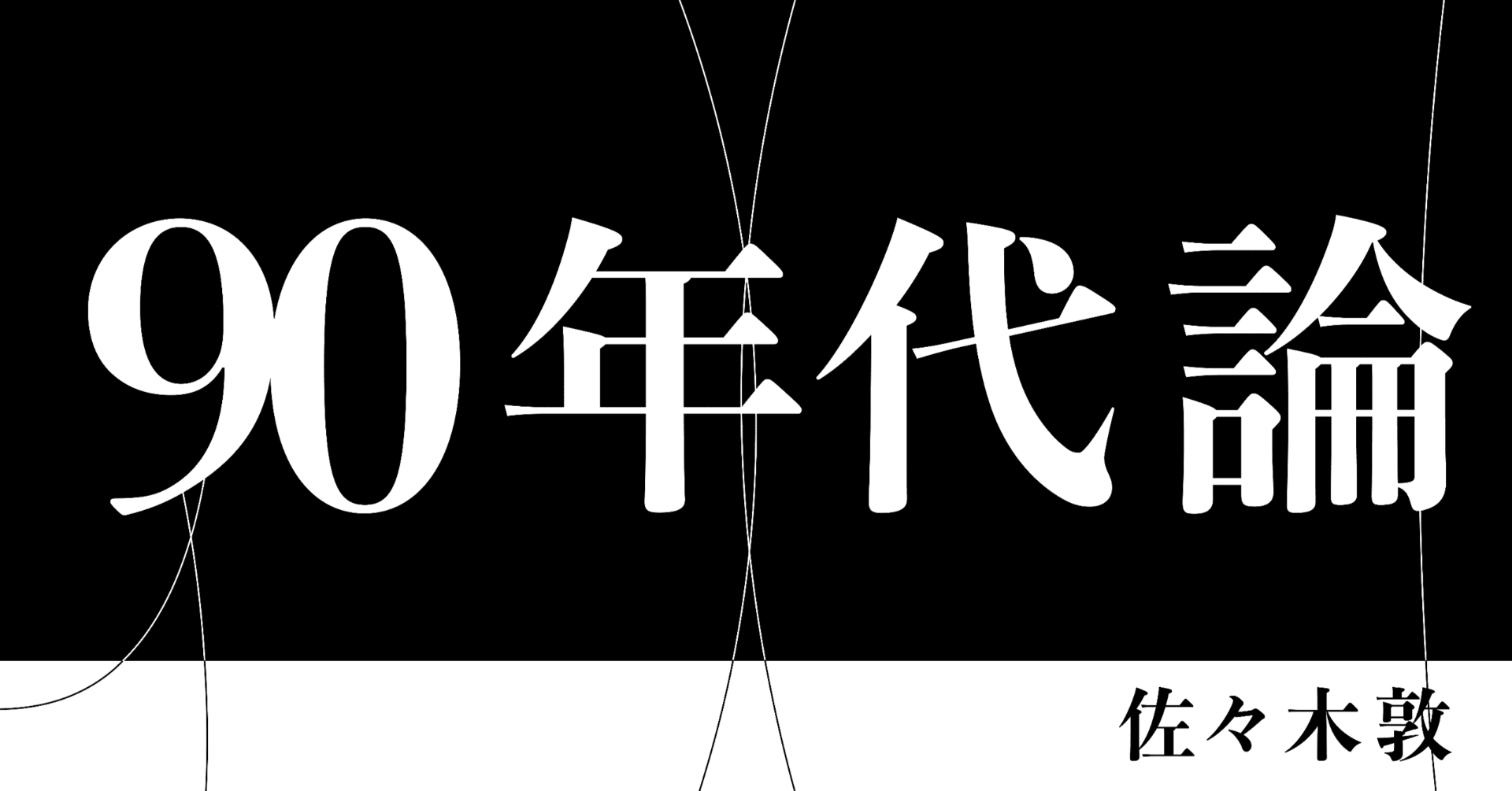 バブル崩壊と「J-POP」の誕生｜佐々木敦『90年代論』第2回｜光文社新書