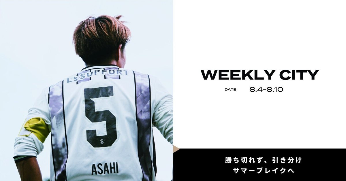 WEEKLY CITY】勝ち切れず、引き分け。サマーブレイクへ。【8.4-8.10  