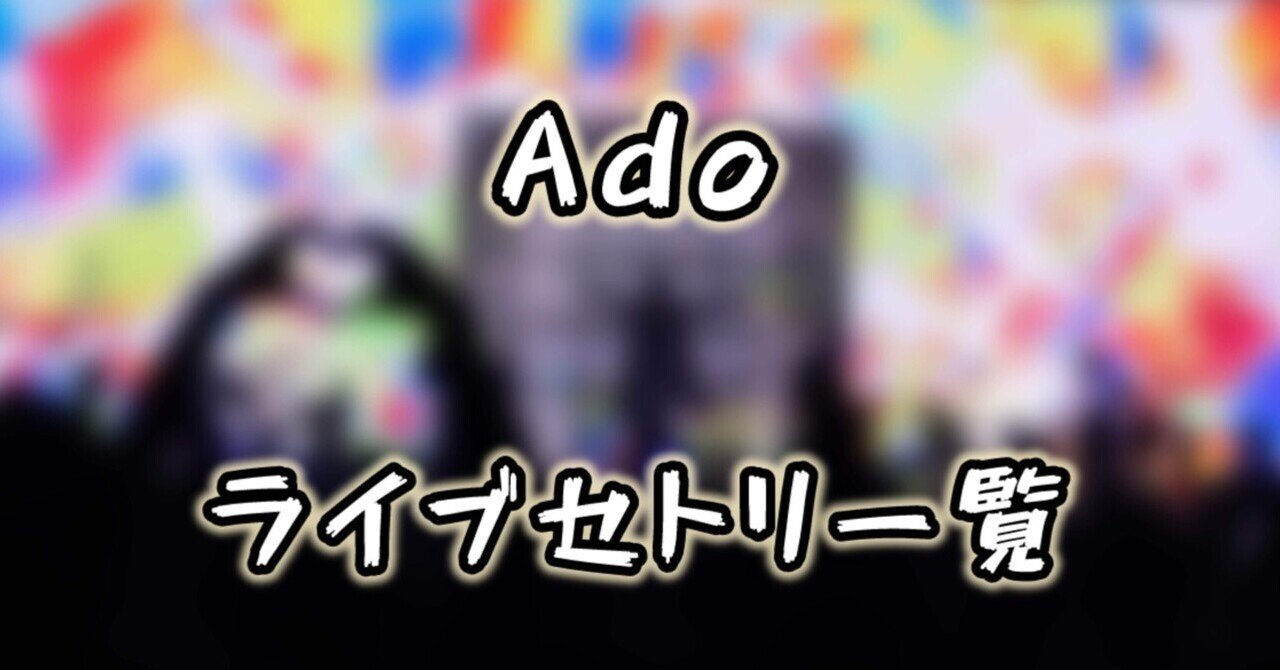 Ado ライブセトリ 一覧｜じゅん🌝ぴ