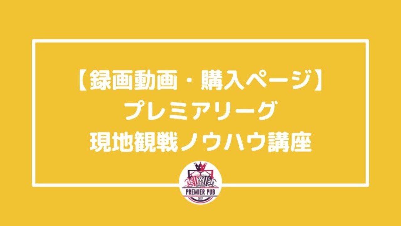 有料動画 プレミアリーグ 現地観戦ノウハウ講座 内藤秀明 プレミアリーグ専門ライター Note