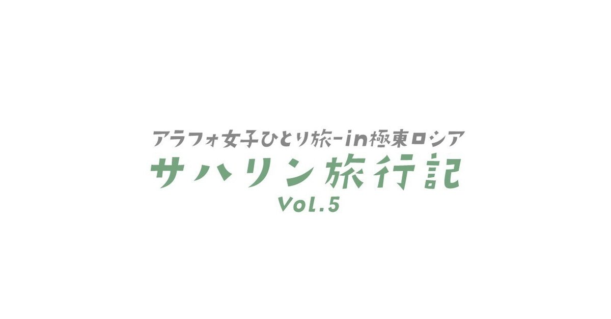 アラフォ女子ひとり旅】サハリン(旧樺太)に行ってみた#005