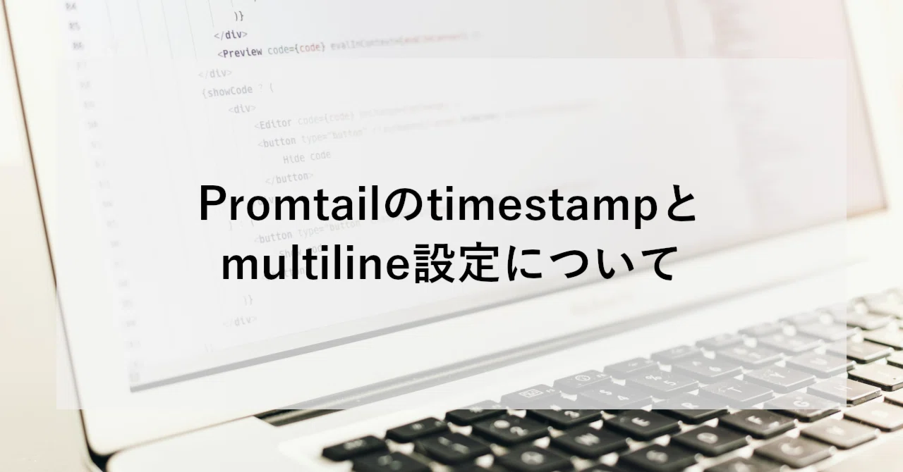 Promtailのtimestampとmultiline設定について｜SHIFT Group 技術ブログ