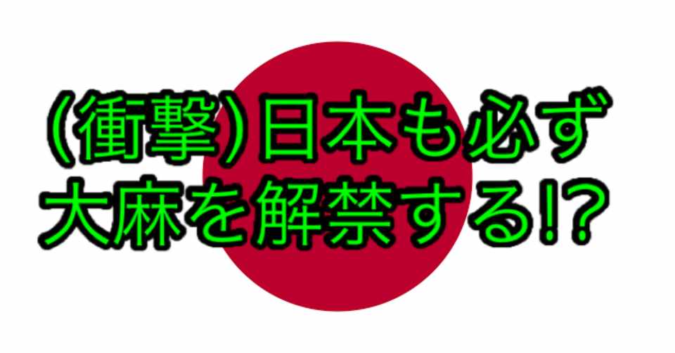 衝撃 日本でも必ず大麻は合法になる 大麻解禁は時間の問題 Cannabis Japan Note