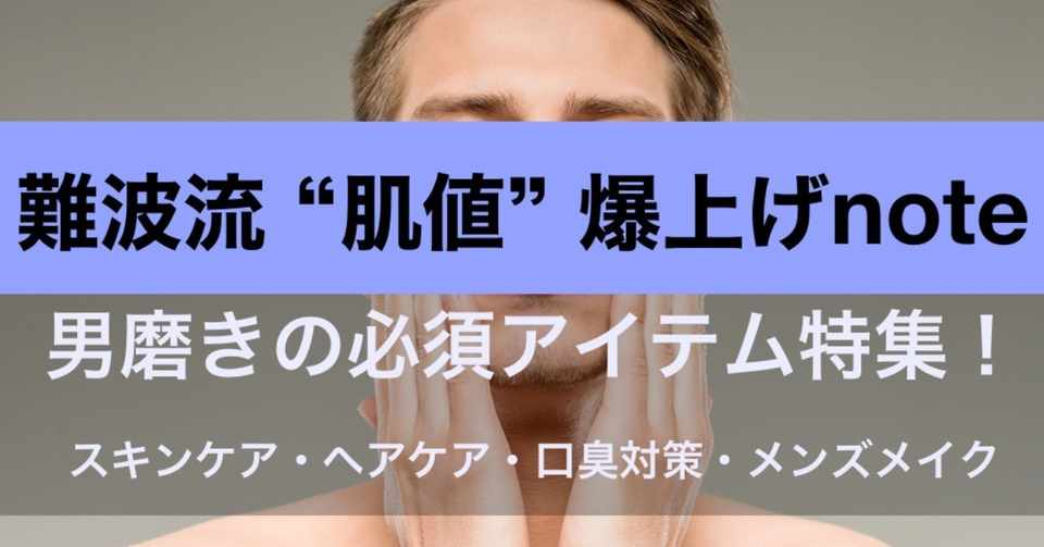 完全無料 難波流 肌値爆上げ Note 男磨きの必須アイテム特集 スキンケア ヘアケア 口臭対策 メンズメイク 難波 誠実で紳士なサイコパス Note