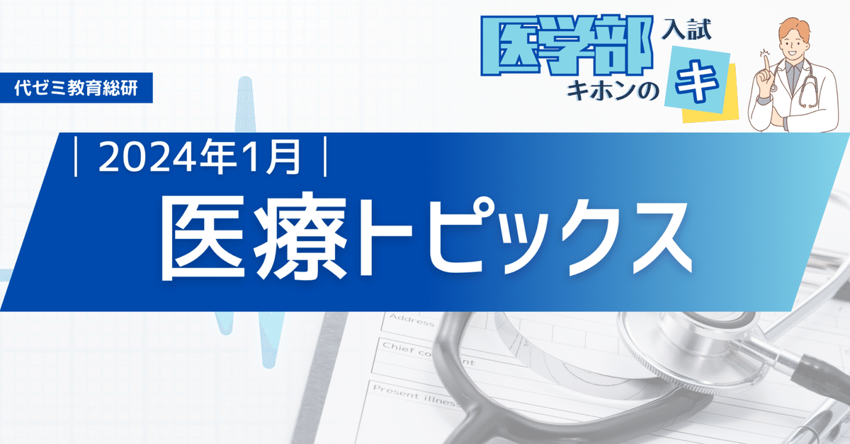 面接・小論文対策に！医療トピックス(2024年1月まとめ)代ゼミ