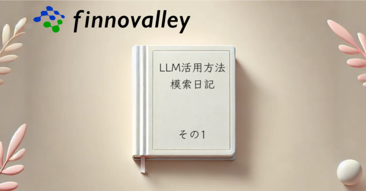 Diary of Exploring LLM Utilization Part 1｜株式会社フィノバレー_照井