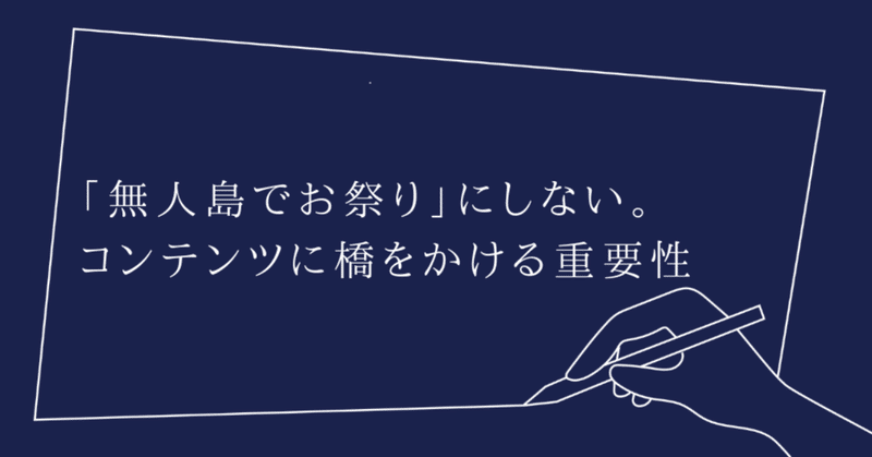 「無人島でお祭り」にしない。コンテンツに橋をかける重要性