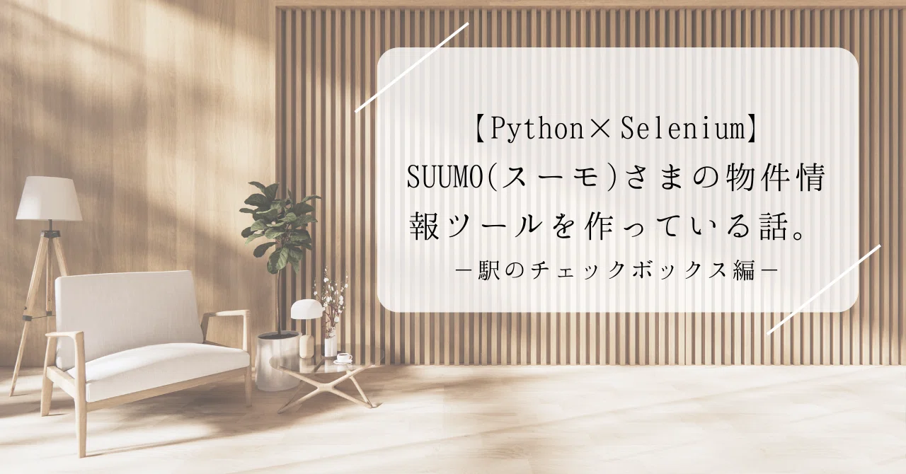 Suumo Python 32【Python×Selenium】SUUMO(スーモ)さまの物件情報ツールを作っている話。~駅のチェックボックス編~|友季子@Python学習中