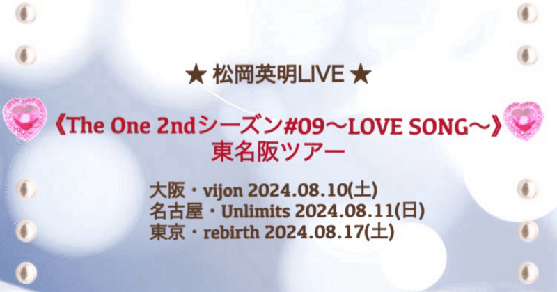 松岡英明★ツイキャスプレミア《The One 2ndシーズン#09～LOVE SONG～》東名阪ツアー/2024.08.10(土)大阪vijon/08.11(日)名古屋Unlimits/08.17(土)東京rebirth/《視聴会》2024.08.25(日)ツイキャスプレミア