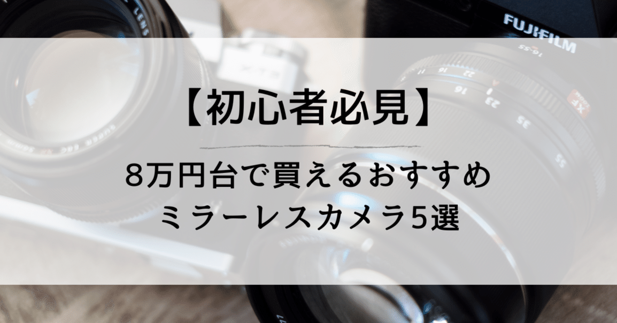 初心者必見】8万円台で買えるおすすめミラーレスカメラ5選|じぇ 初心者必見】8万円台で買えるおすすめミラーレスカメラ5選|じぇ