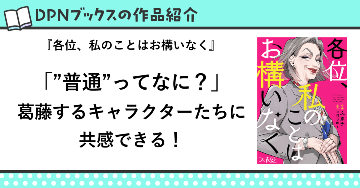 ”普通”ってなに？」　葛藤するキャラクターたちに共感できる！│『各位、私のことはお構いなく』作品紹介
