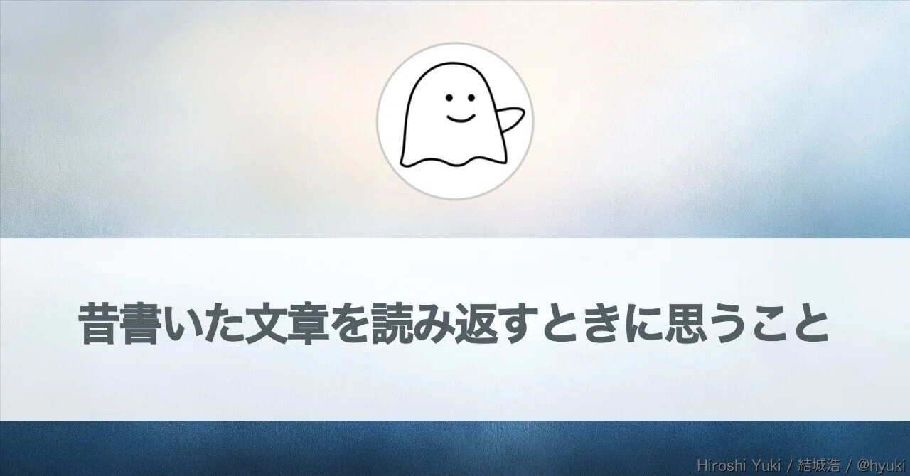 昔書いた文章を読み返すときに思うこと（文章を書く心がけ）｜結城浩 