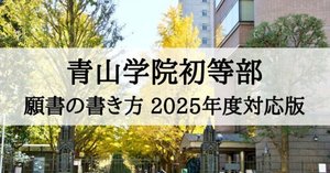 青山学院初等部 2026年度 願書、面接資料の書き方とそのポイント｜絶対