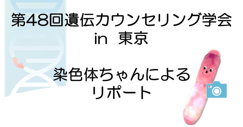 第48回日本遺伝カウンセリング学会学術集会 ~ 染色体ちゃんによるリポート ~