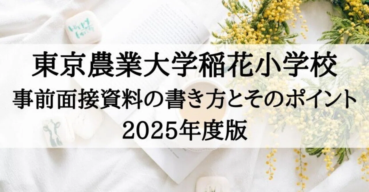 【東京農業大学稲花小学校】小学校受験　講演会資料　面接　願書作成　例文 東京農業大学稲花小学校 2025年度 事前面接資料の書き方と例文、その