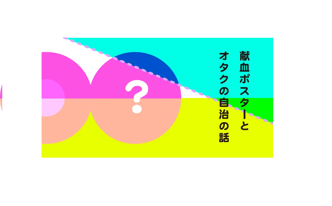 献血ポスターとオタクの自治の話 諸岡亜侑未 Note