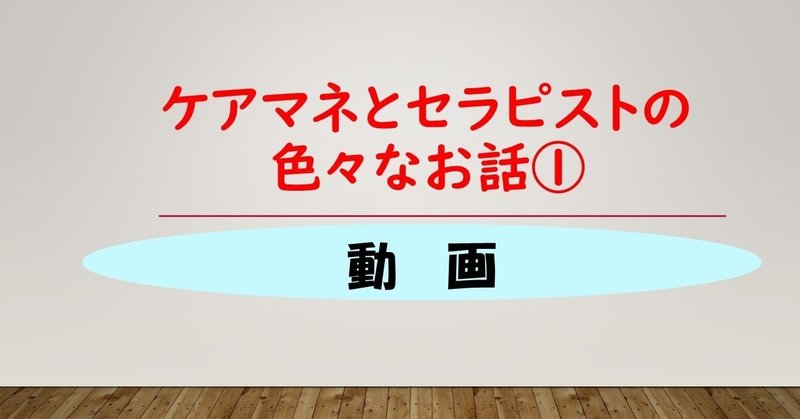 セラピストとケアマネさんのいろいろなお話動画