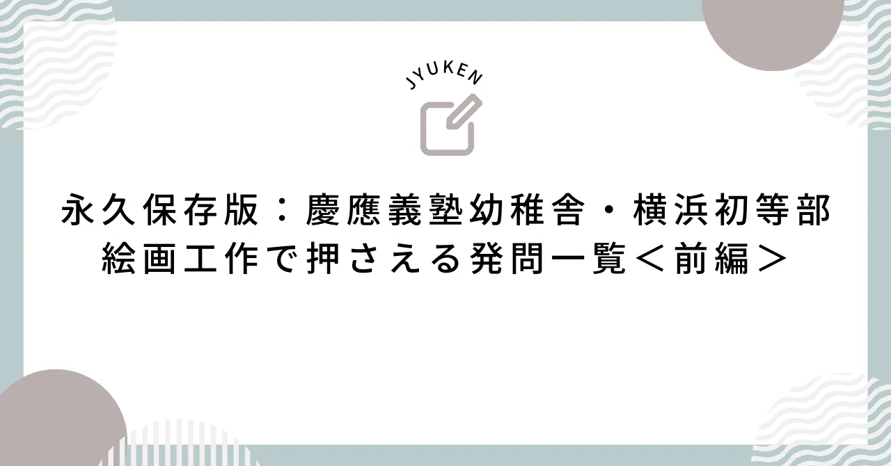 永久保存版：慶應義塾幼稚舎・横浜初等部絵画工作で押さえる発問一覧