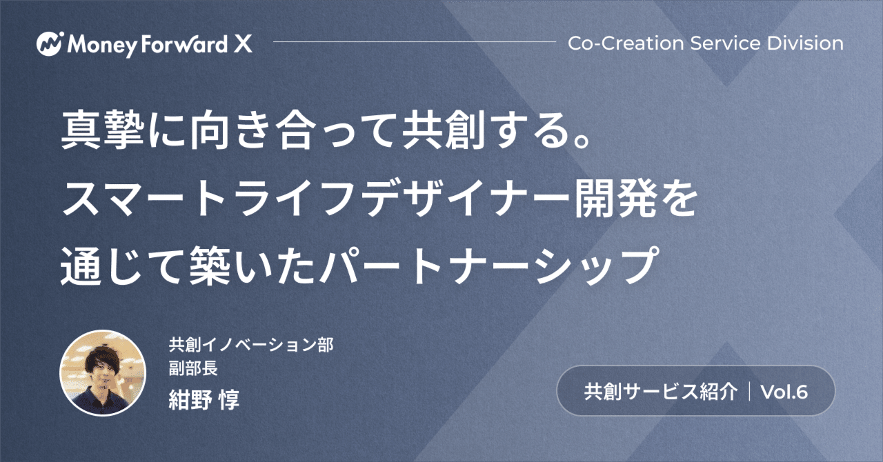 真摯に向き合って共創する。スマートライフデザイナー開発を通じて築いたパートナーシップ｜マネーフォワードエックス公式note