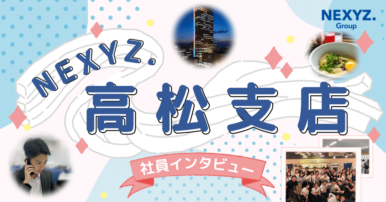 NEXYZ.高松支店】メンバーの半数が若手✨入社3年目社員が語る高松支店