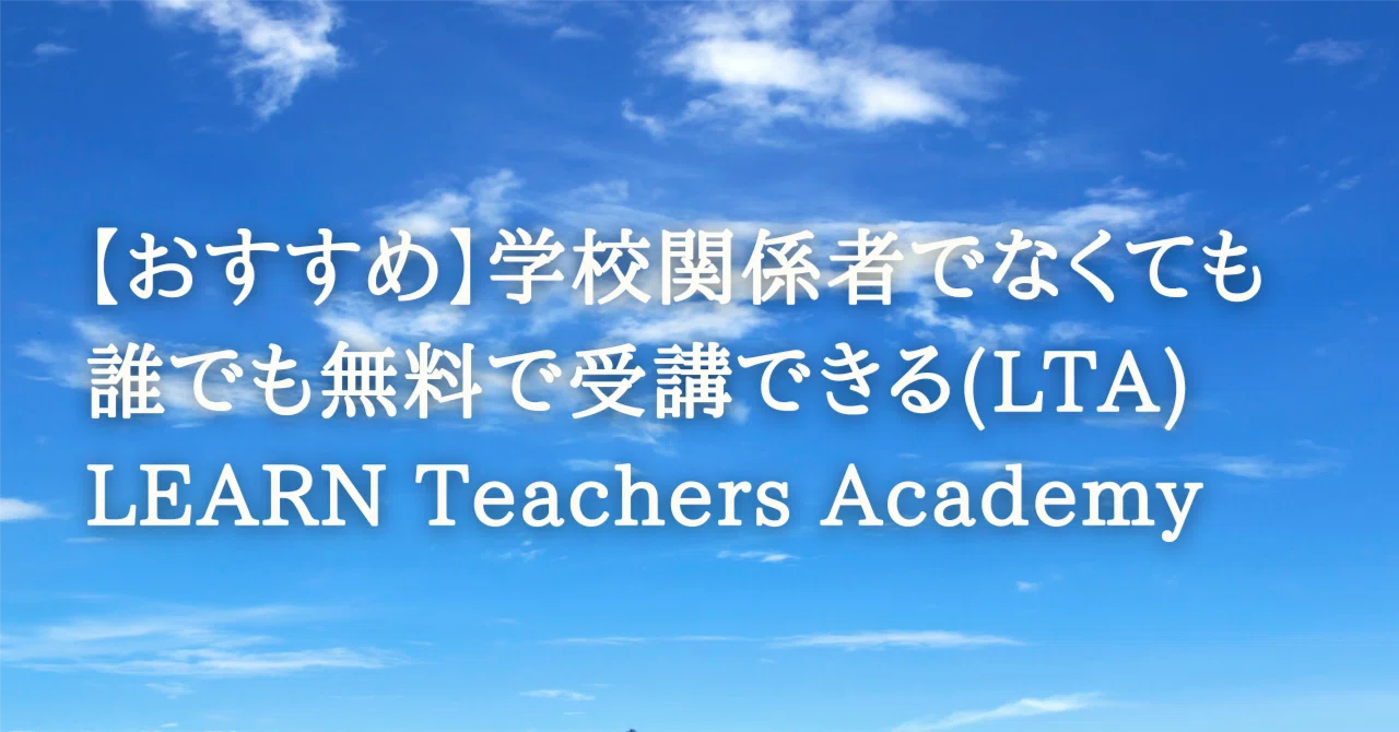 【おすすめ】学校関係者でなくても誰でも無料で受講できる LEARN Teachers Academy（LTA）｜アズアズ/明るい不登校の息子の母