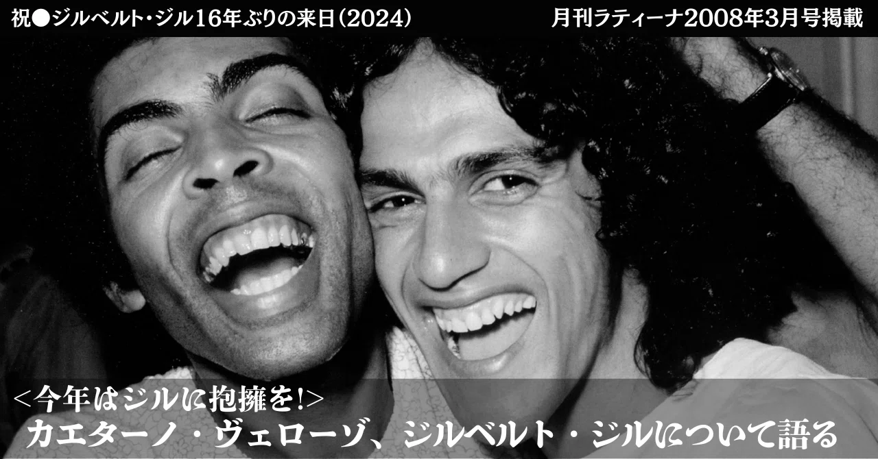 2008.3］《今年はジルに抱擁を！》カエターノ・ヴェローゾ、ジルベルト 