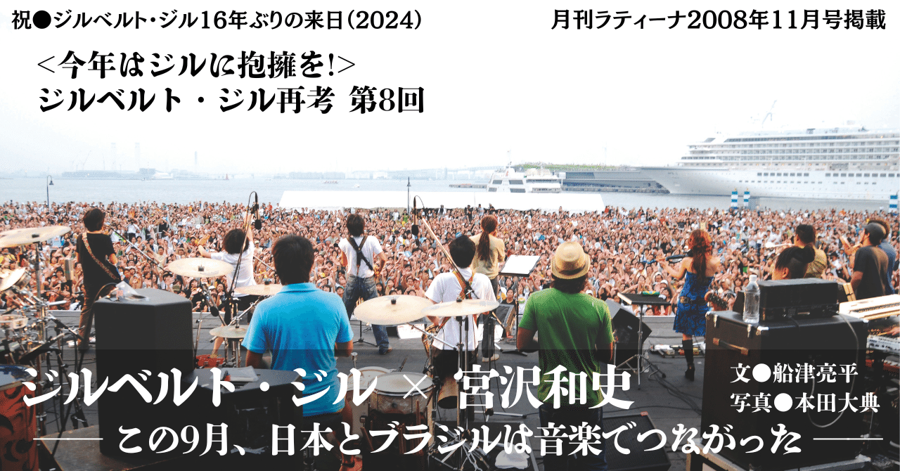 2008.11］《今年はジルに抱擁を！》ジルベルト・ジル再考 第8回 ジルベルト・ジル × 宮沢和史 —この9月、日本とブラジルは音楽でつながった—｜e-magazine  LATINA