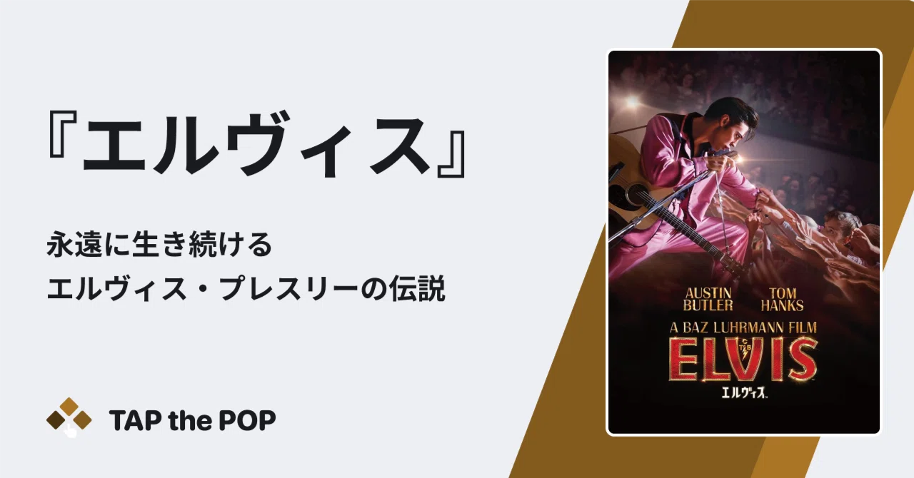 エルヴィス〜永遠に生き続けるエルヴィス・プレスリーの伝説｜TAP the POP
