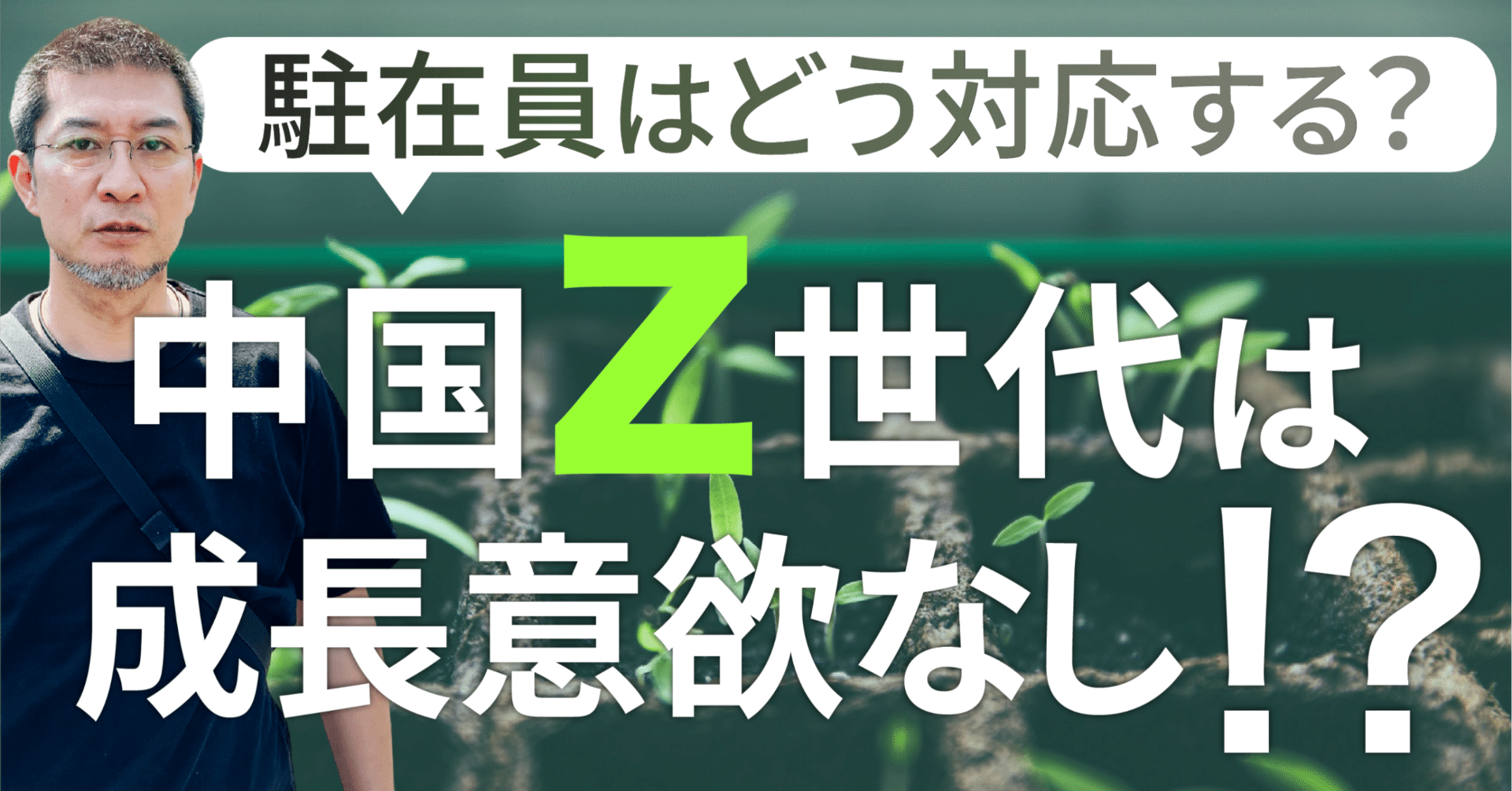 キレイゴト抜きで語ります！ 成長意欲のない中国Z世代に現地駐在員は