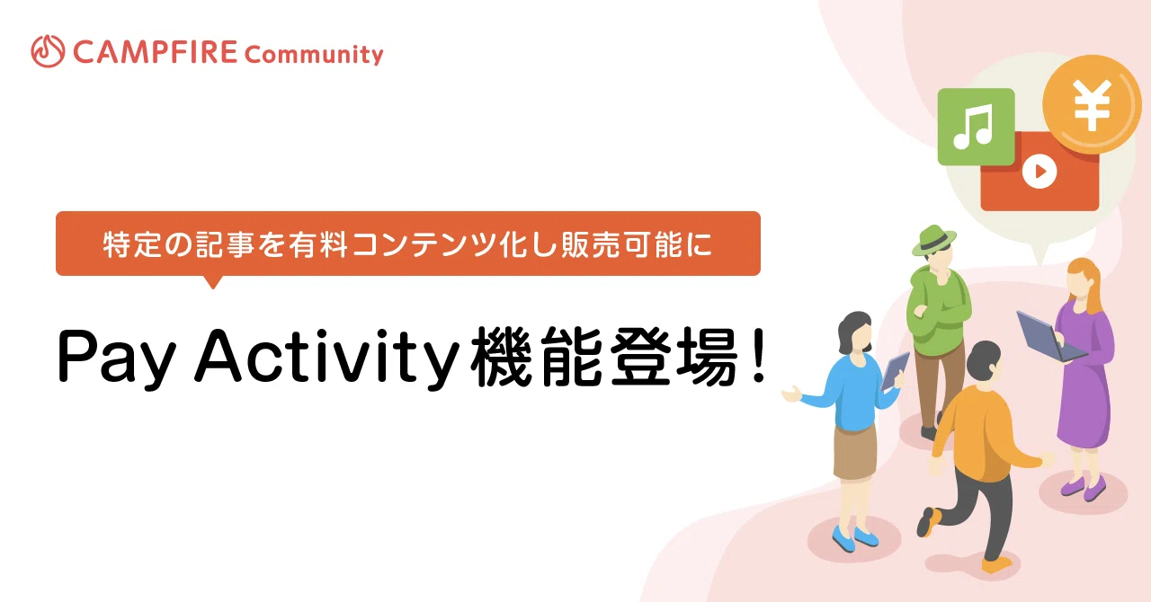 コンテンツの販売が可能になる「Pay Activity」機能が11月からスタート｜#CAMPFIREコミュニティ