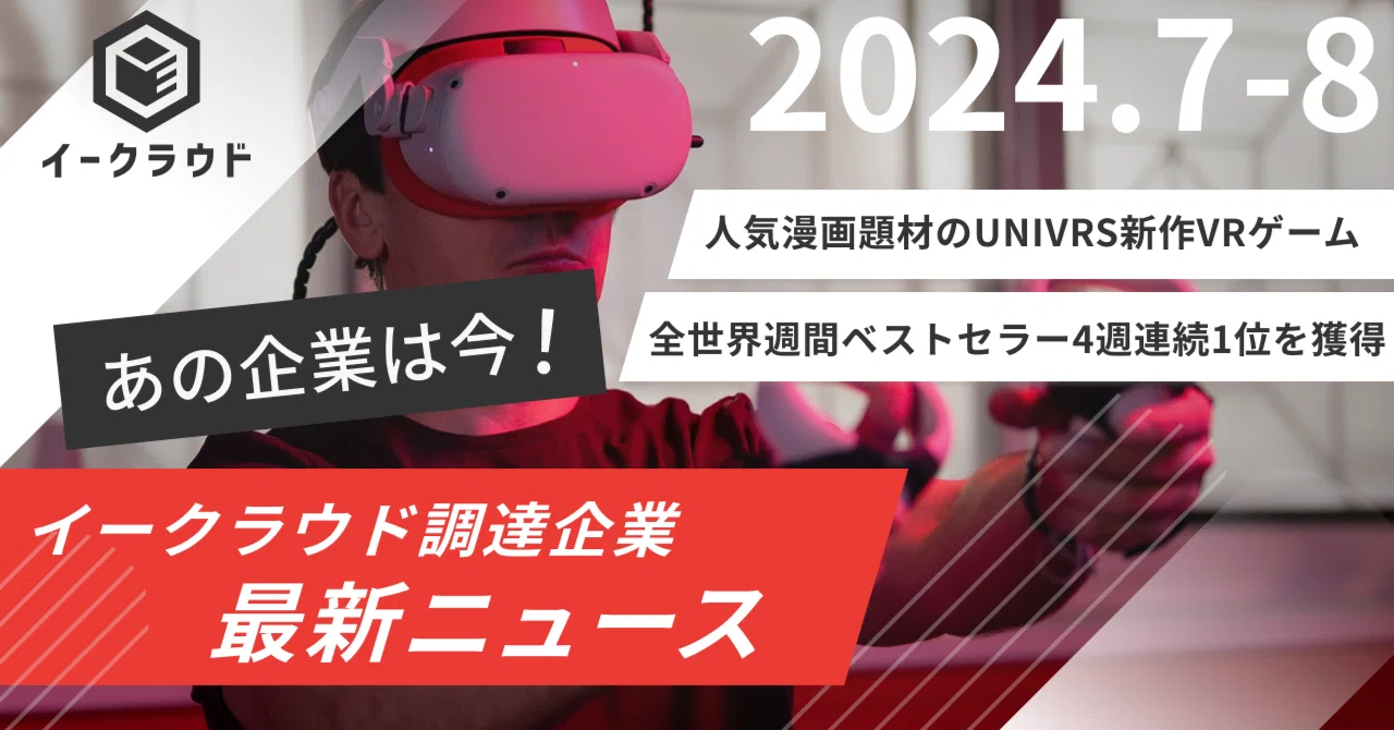 UNIVRS新作VRゲームが全世界週間ベストセラー4週連続1位【イークラウド支援先ニュース2024年7・8月】|イークラウド株式会社
