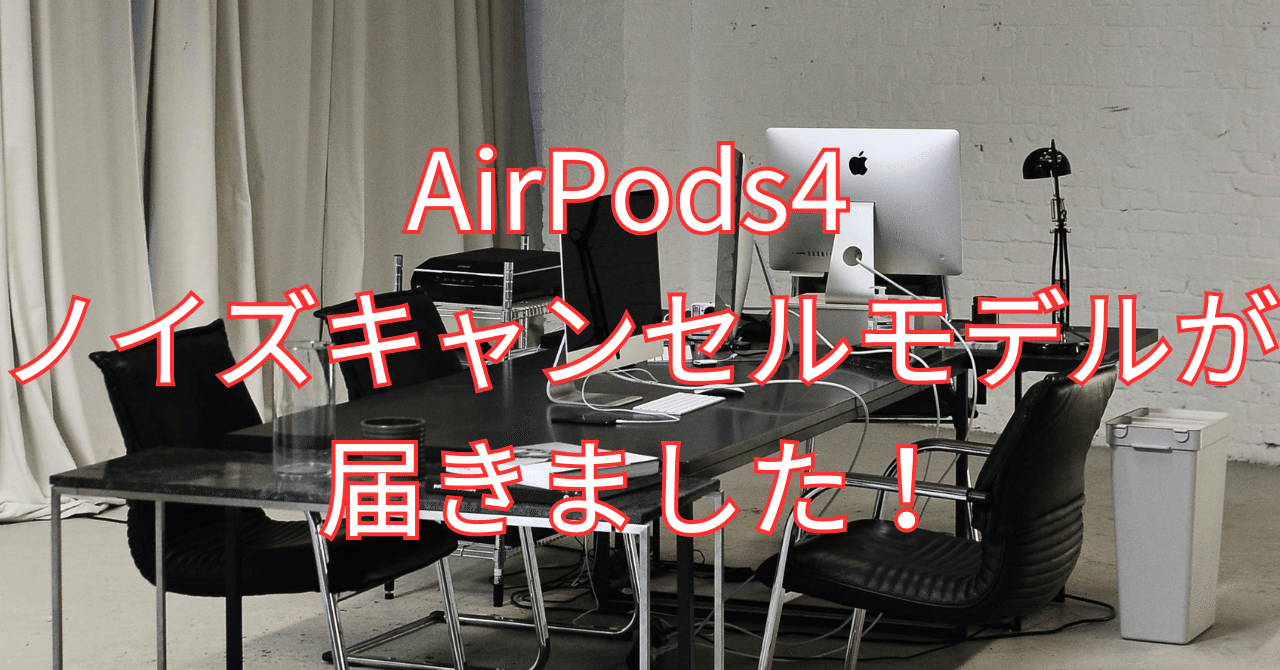 AirPods4 ノイズキャンセルモデルが届きました！｜如月翔也