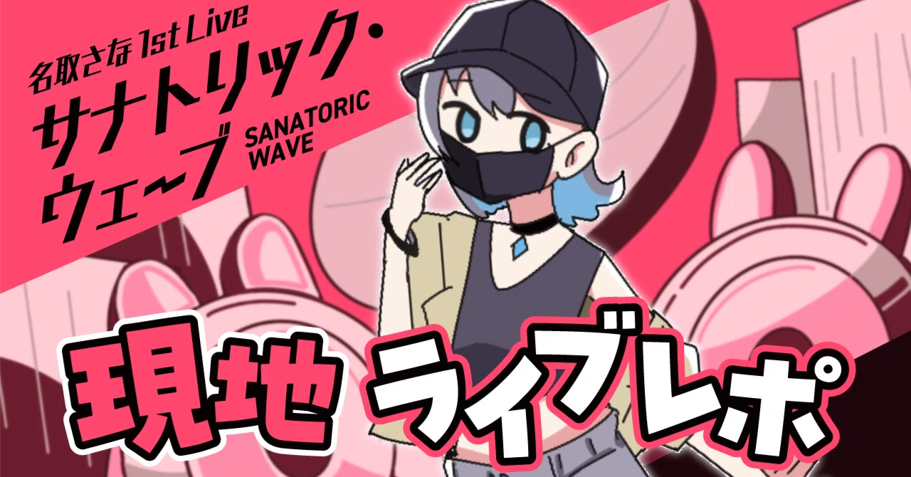 名取さなの「バーチャル美学」を感じたはなし【名取さな1stLive サナ