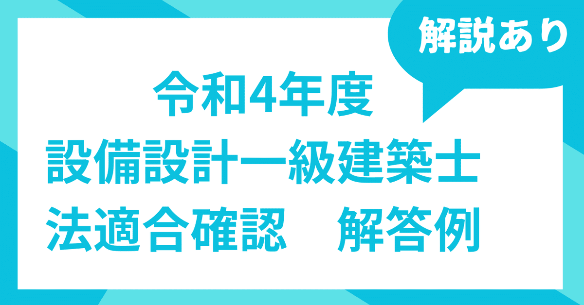 設備設計一級建築士(法適合確認)の問題・解答例、解説付き 令和4年度 設備設計一級建築士 法適合確認 解答例｜設備一級