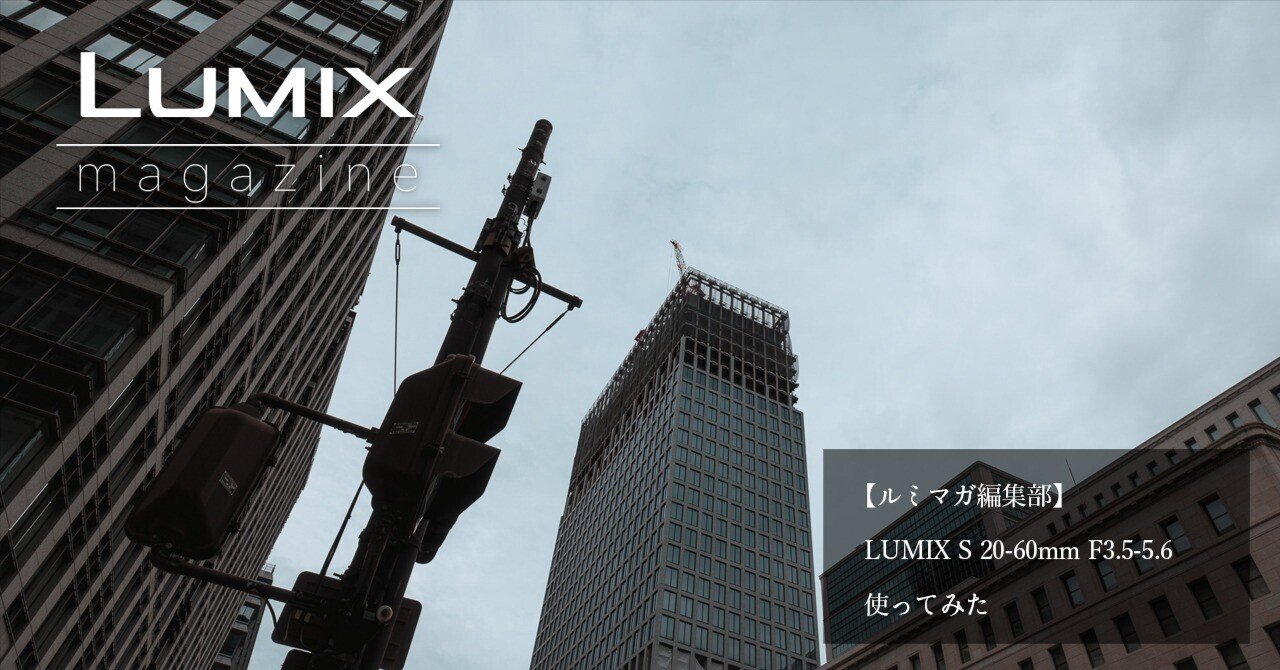 ルミマガ編集部】LUMIX S 20-60mm F3.5-5.6使ってみた｜LUMIX Magazine