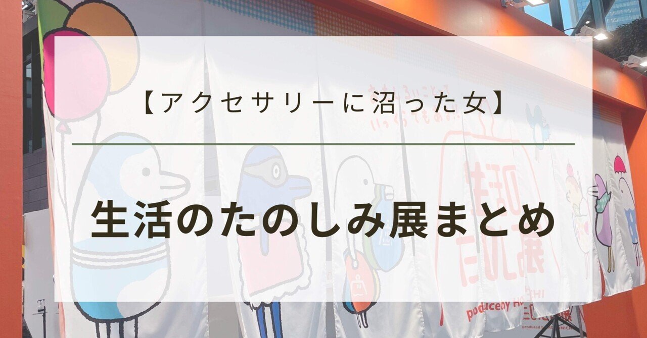 アクセサリーに沼った女】生活のたのしみ展2025 まとめ｜むっちゃん