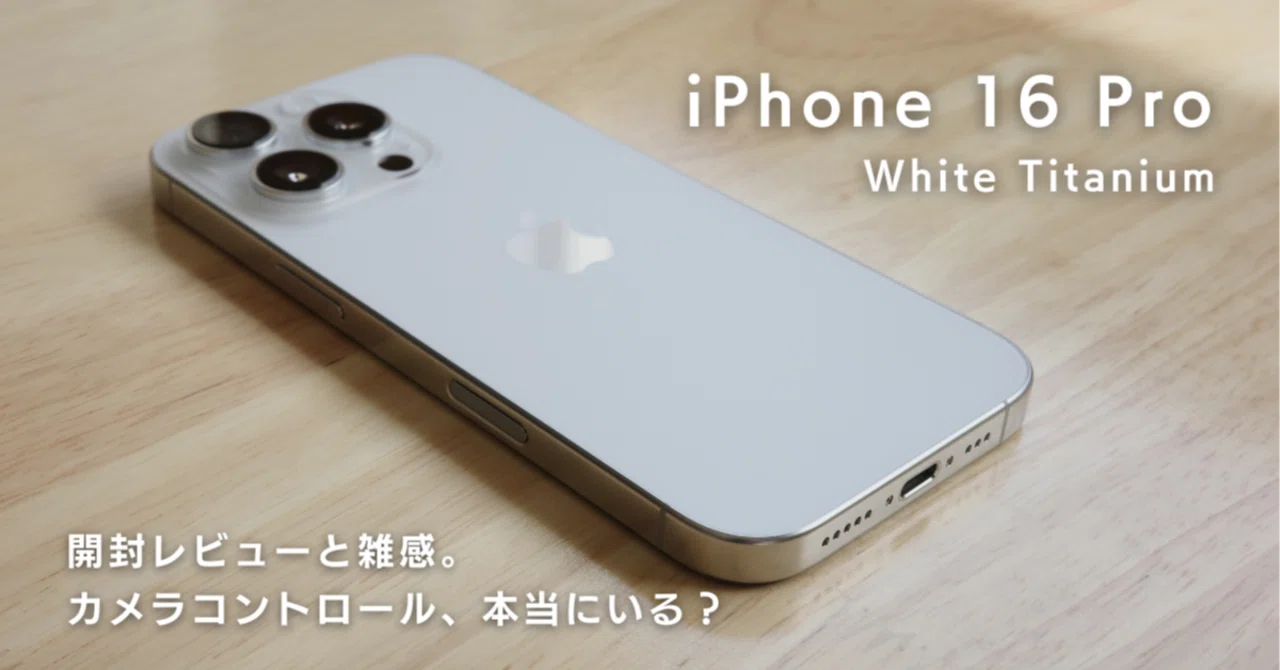 iPhone 16 Pro 開封レビューと雑感。カメラコントロール、本当にいる