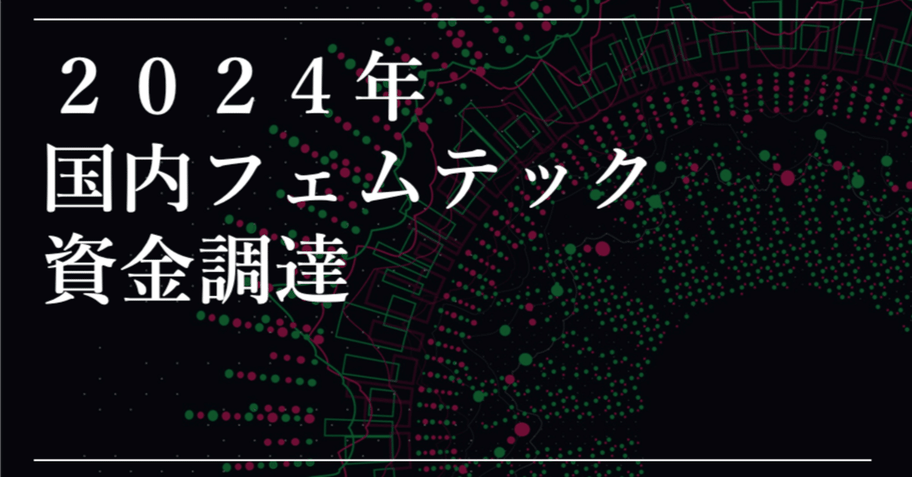 国内フェムテック企業、2024年資金調達一覧｜木村恵@女性の健康とイノベーション