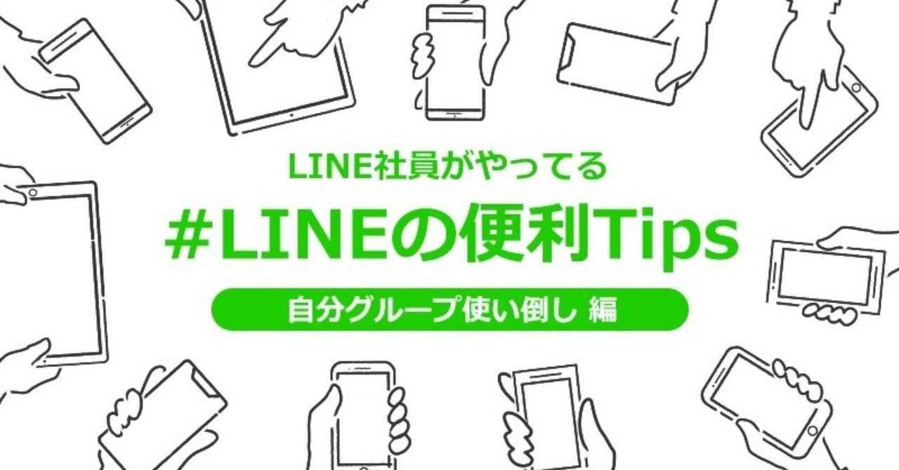 Line社員がやってる Lineの便利tips 自分グループ使い倒し編 Lineみんなのものがたり