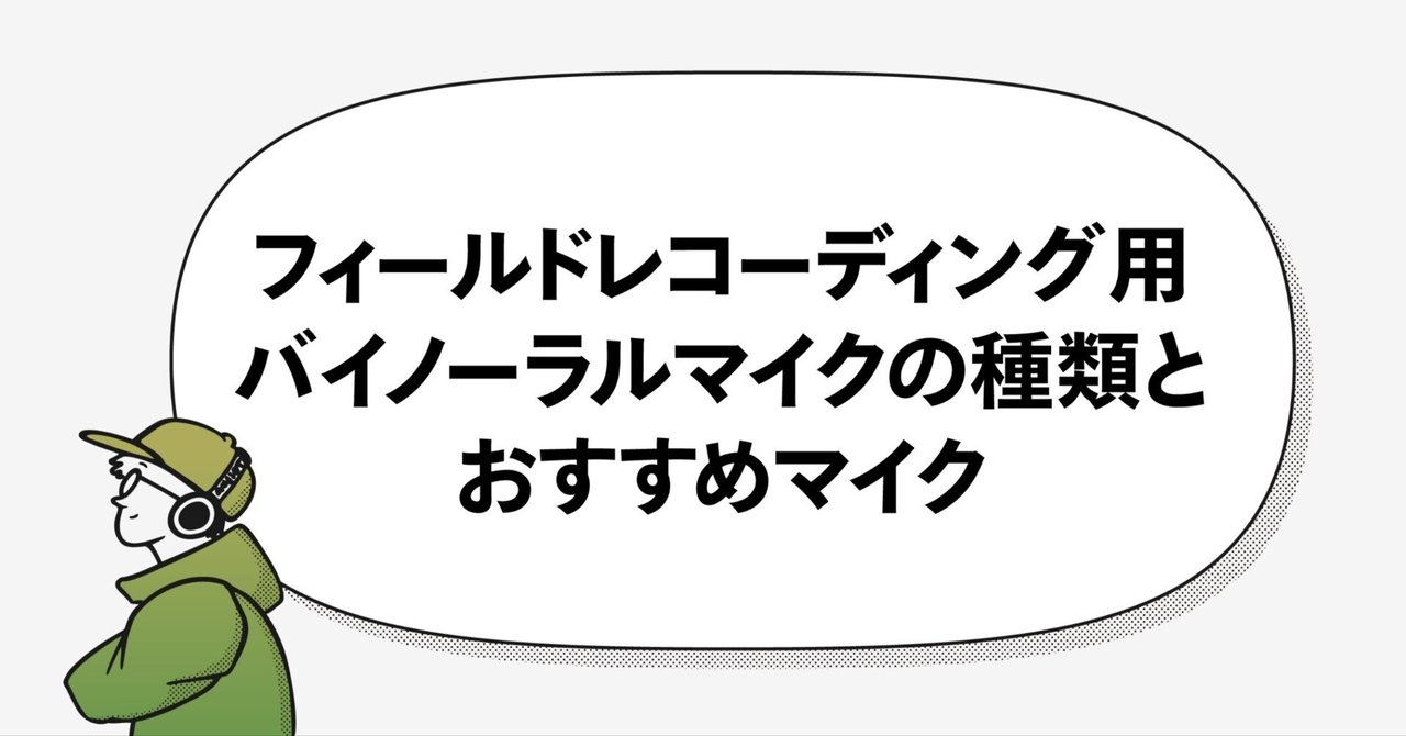 フィールドレコーディング用バイノーラルマイクの種類とおすすめ フィールドレコーディング用バイノーラルマイクの種類とおすすめ